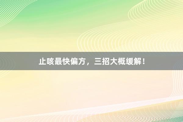 止咳最快偏方，三招大概缓解！